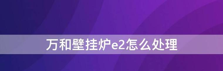 夏普壁挂炉显示E2故障的原因及解决方法（探究夏普壁挂炉显示E2故障的原因）